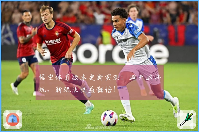 悟空体育版本更新实测：避开这些坑，新玩法收益翻倍！